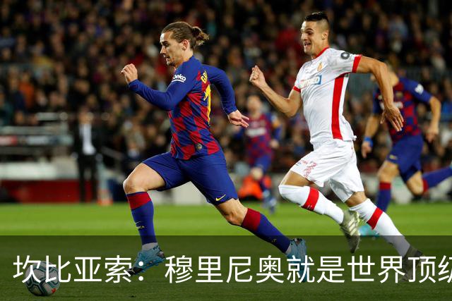 坎比亚索：穆里尼奥就是世界顶级的教头，皇马需要他